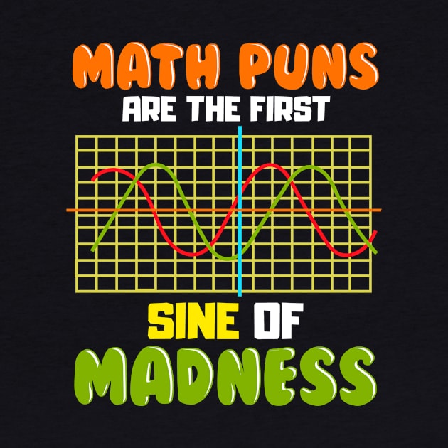 Funny Math Puns Are The First Sine Of Madness Pun by theperfectpresents